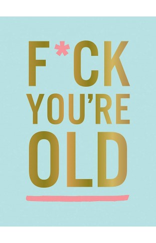 F*ck You're Old - For My Favourite Old-Timer